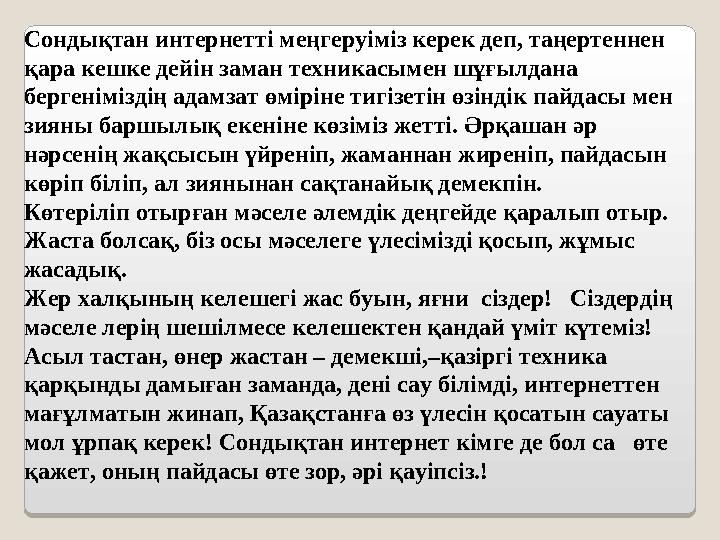 Сондықтан интернетті меңгеруіміз керек деп, таңертеннен қара кешке дейін заман техникасымен шұғылдана бергеніміздің адамзат ө