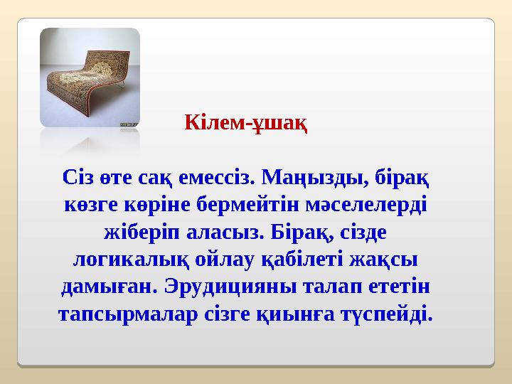 Кілем-ұшақ Сіз өте сақ емессіз. Маңызды, бірақ көзге көріне бермейтін мәселелерді жіберіп аласыз. Бірақ, сізде логикалық ойл