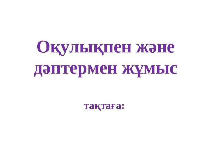 Оқулықпен және дәптермен жұмыс тақтаға: