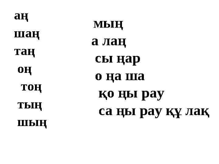 аң шаң таң оң тоң тың шың мың а лаң сы ңар о ңа ша қо ңы рау са ңы рау құ лақ