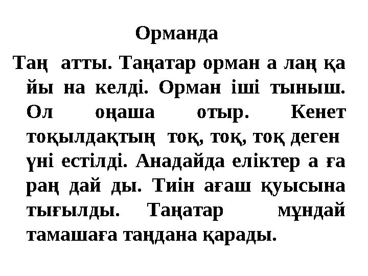 Орманда Таң атты. Таңатар орман а лаң қа йы на келді. Орман іші тыныш. Ол оңаша отыр. Кенет тоқылдақтың тоқ, тоқ, тоқ деге