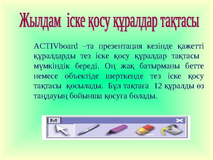 ACTIVboard –та презентация кезінде қажетті құралдарды тез іске қосу құралдар тақтасы мүмкіндік береді. Оң жақ батырманы бетте