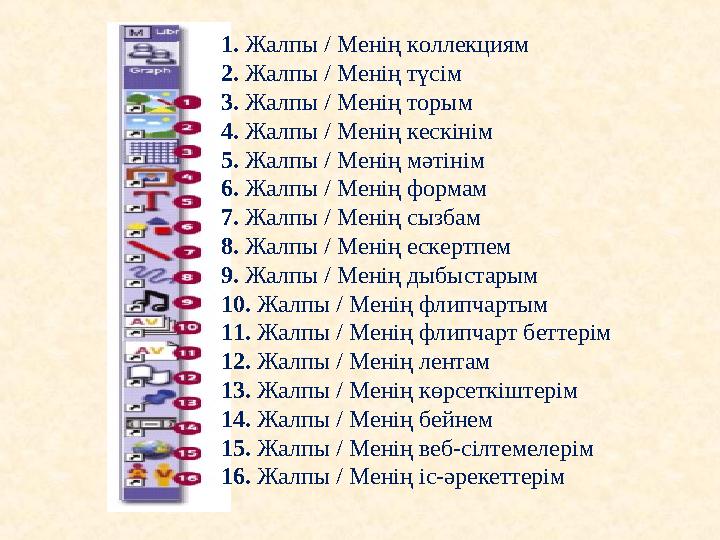 1. Жалпы / Менің коллекциям 2. Жалпы / Менің түсім 3. Жалпы / Менің торым 4. Жалпы / Менің кескінім 5. Жалпы / Менің мәтінім 6.