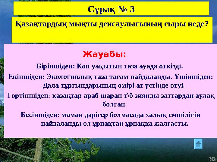 Сұрақ № 3 Қазақтардың мықты денсаулығының сыры неде? Жауабы: Біріншіден: Көп уақытын таза ауада өткізді. Екіншіден: Экологиял