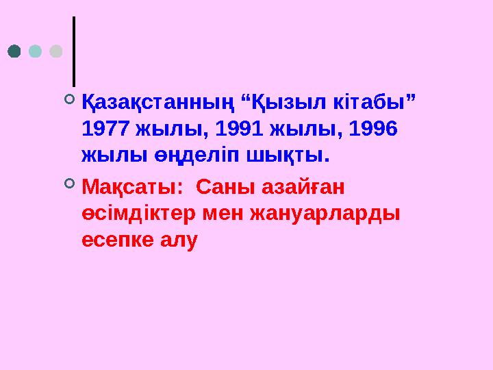  Қазақстанның “Қызыл кітабы” 1977 жылы, 1991 жылы, 1996 жылы өңделіп шықты.  Мақсаты: Саны азайған өсімдіктер мен жануарл