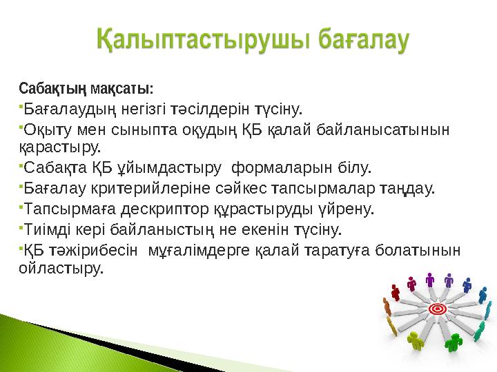 Саба ты ма саты: қ ң қ  Бағалаудың негізгі тәсілдерін түсіну.  Оқыту мен сыныпта оқудың ҚБ қалай байланысатынын қарастыру. 