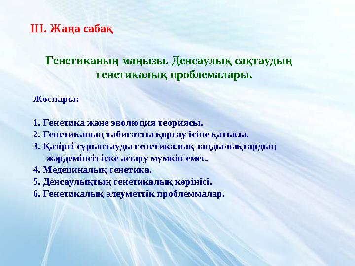 ІІІ. Жаңа сабақ Генетиканың маңызы. Денсаулық сақтаудың генетикалық проблемалары. Жоспары: 1. Генетика және эволюция теориясы.