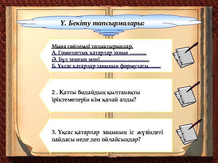 Ү. Бекіту тапсырмалары: Мына сөйлемді толықтырыңдар. А. Гомологтық қатарлар заңын ............ Ә. Бұл заңның мәні...............
