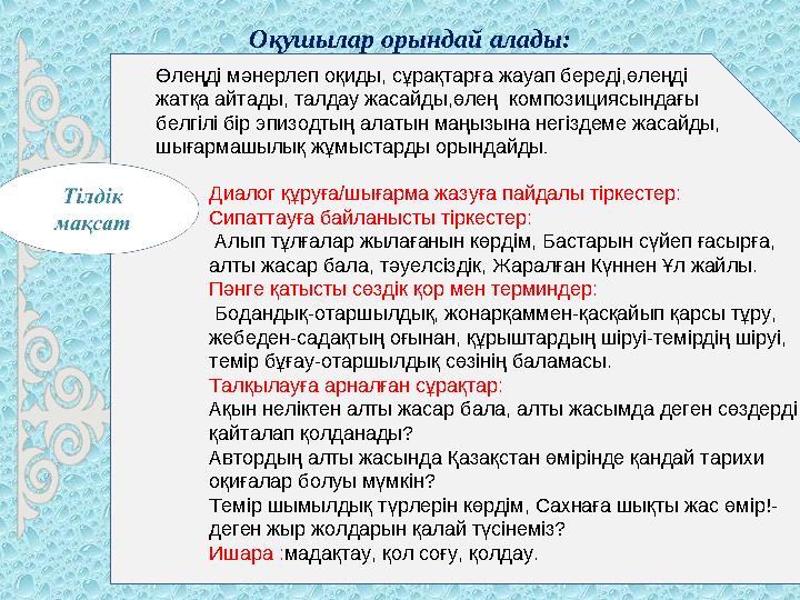 Оқушылар орындай алады: Өлеңді мәнерлеп оқиды, сұрақтарға жауап береді,өлеңді жатқа айтады, талдау жасайды,өлең
