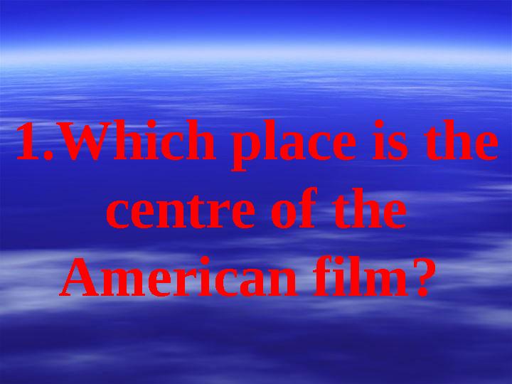 1.Which place is the centre of the American film?