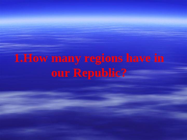 1.How many regions have in our Republic?
