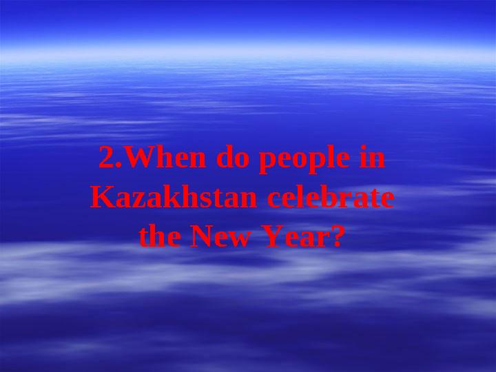 2.When do people in Kazakhstan celebrate the New Year?