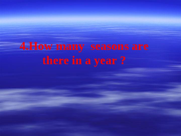 4.How many seasons are there in a year ?
