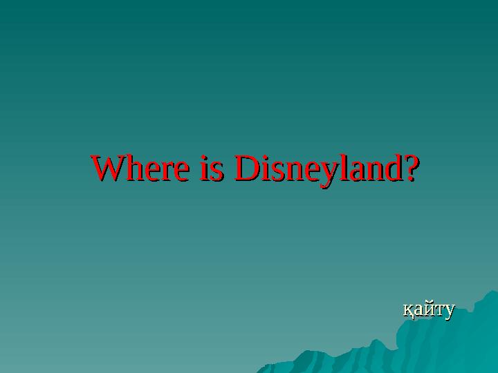 Where is Disneyland?Where is Disneyland? қайту