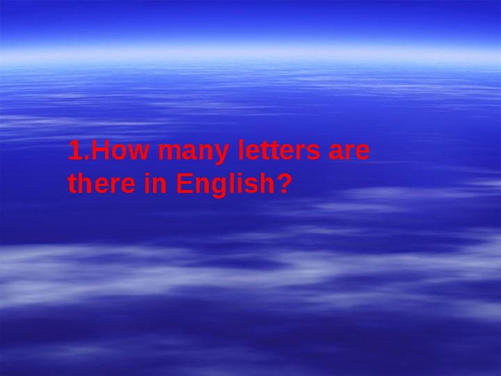 1.How many letters are there in English?