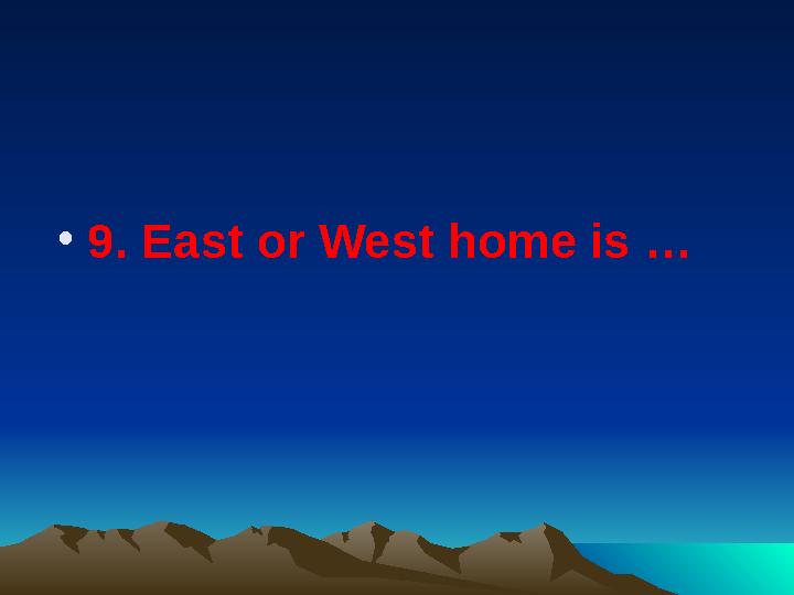 •9. East or West home is …