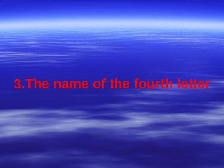 3.The name of the fourth letter