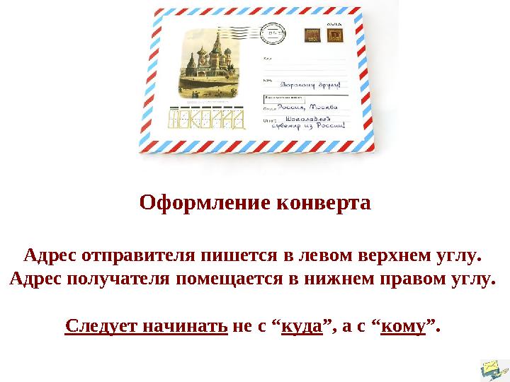 Оформление конверта Адрес отправителя пишется в левом верхнем углу. Адрес получателя помещается в нижнем правом углу. Следует н