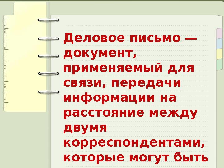 Деловое письмо — документ, применяемый для связи, передачи информации на расстояние между двумя корреспондентами, которы