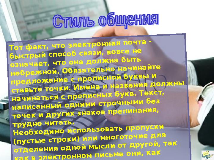 Тот факт, что электронная почта - быстрый способ связи, вовсе не означает, что она должна быть небрежной. Обязательно начи