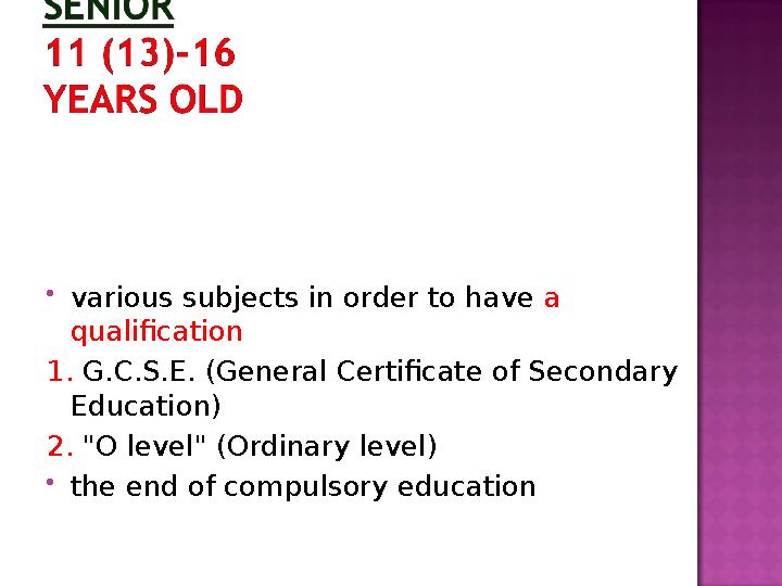  various subjects in order to have a qualification 1. G.C.S.E. (General Certificate of Secondary Education) 2. "O level