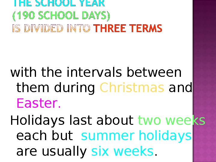 with the intervals between them during Christmas and Easter . H olidays last about two weeks each but summer holiday