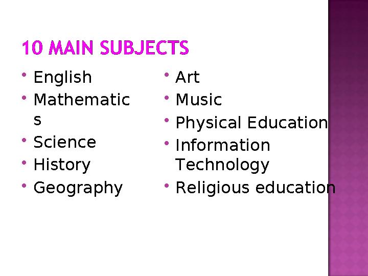  English  Mathematic s  Science  History  Geography  Art  Music  Physical Education  Information Technology  Religiou