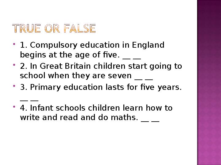  1. Compulsory education in England begins at the age of five. __ __  2. In Great Britain children start going to school whe