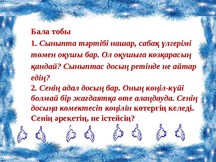 Бала тобы 1 . Сыныпта тәртібі нашар, сабақ үлгерімі төмен оқушы бар. Ол оқушыға көзқарасың қандай? Сыныптас досың р