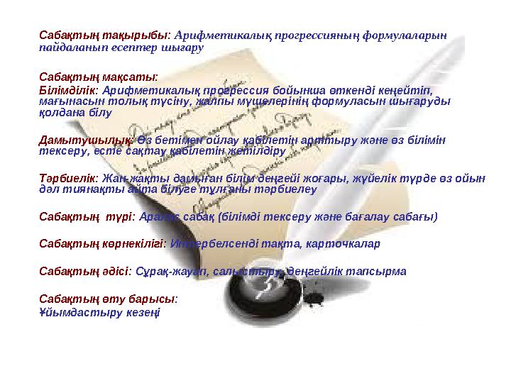 Сабақтың тақырыбы: Арифметикалық прогрессияның формулаларын пайдаланып есептер шығару Сабақтың мақсаты: Білімділік: Арифметика