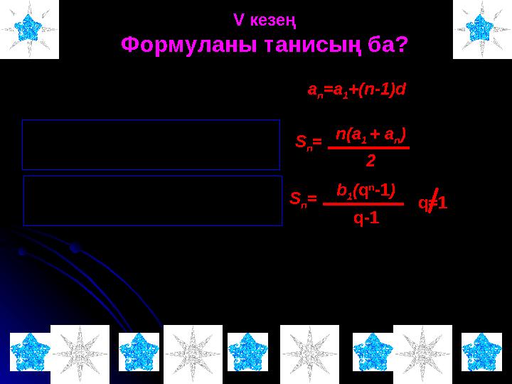 VV кезең кезең Формуланы танисың ба?Формуланы танисың ба? a n =a 1 +(n-1)d n(a 1 + a n ) 2 S n = b 1 (q n -1) q-1 S n = q=1