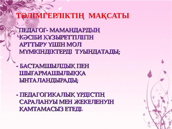 ТӘЛІМГЕРЛІКТІҢ МАҚСАТЫ - ПЕДАГОГ- МАМАНДАРДЫҢ ПЕДАГОГ- МАМАНДАРДЫҢ КӘСІБИ ҚҰЗЫРЕТТІЛІГІН КӘСІБИ ҚҰЗЫРЕТТІЛІГІН АРТТЫ