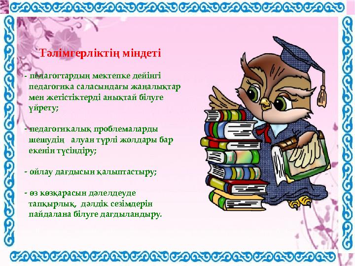 Тәлімгерліктің міндеті - педагогтардың мектепке дейінгі педагогика саласындағы жаңалықтар мен жетістіктерді ан