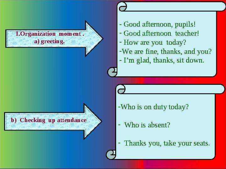 I. Organization moment . a) greeting. - Good afternoon, pupils! - Good afternoon teacher! - How are you today? - We are