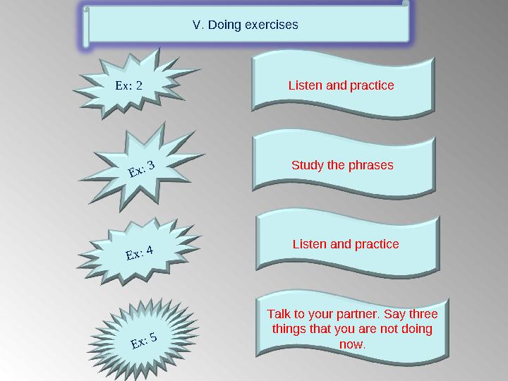 Ex: 2 E x: 3 E x: 4 E x: 5 Listen and practice . Study the phrases Listen and practice Talk to your partner. Say three th