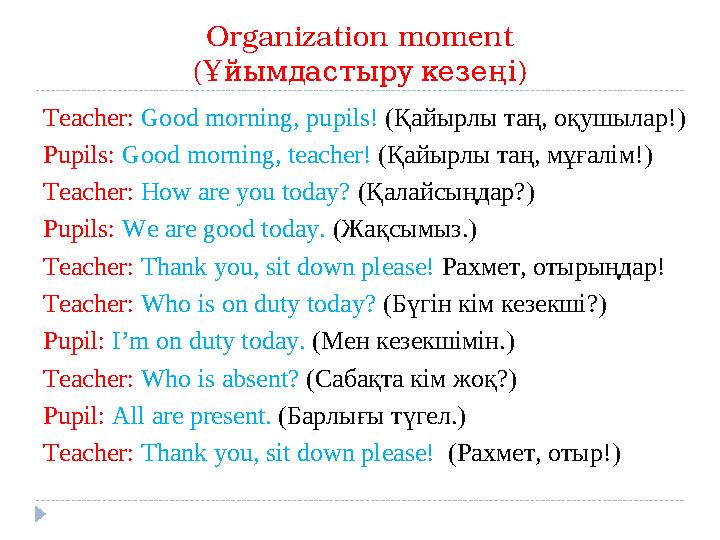 Organization moment ( ) Ұйымдастырукезеңі Teacher: Good morning, pupils! (Қайырлы таң, оқушылар!) Pupils: Good morning, teacher!