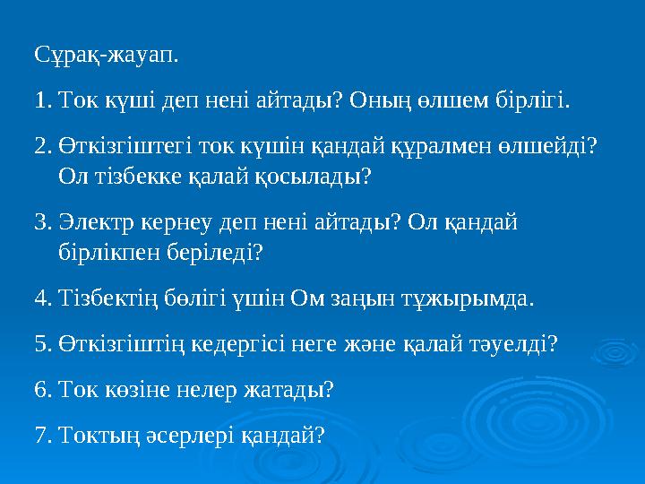 Сұрақ-жауап. 1.Ток күші деп нені айтады? Оның өлшем бірлігі. 2.Өткізгіштегі ток күшін қандай құралмен өлшейді? Ол тізбекке қала