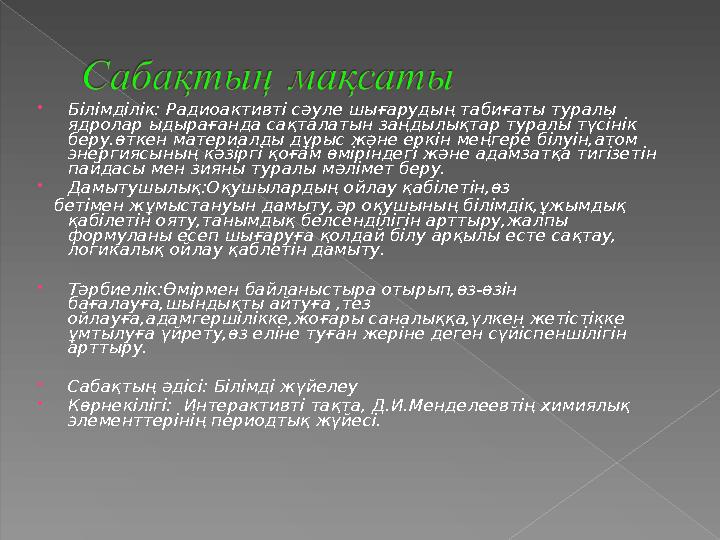 Білімділік: Радиоактивті сәуле шығарудың табиғаты туралы ядролар ыдырағанда сақталатын заңдылықтар туралы түсінік беру.өтке
