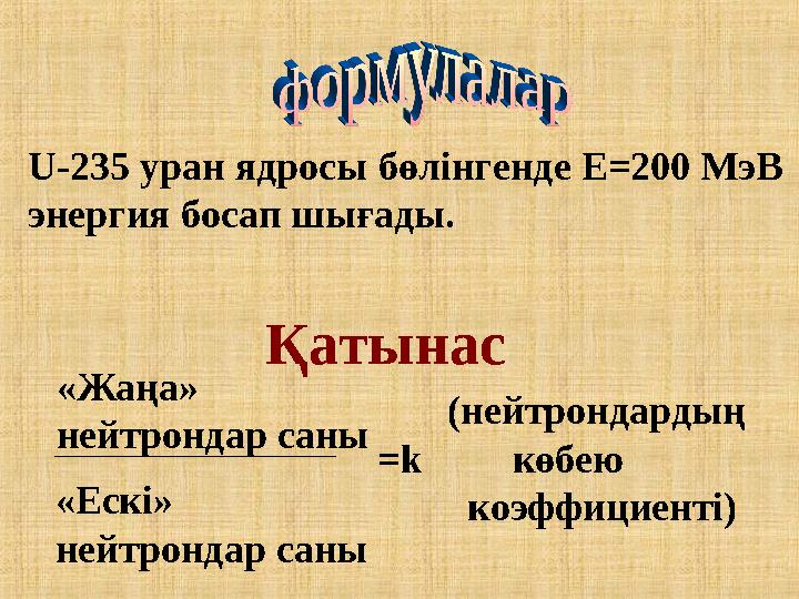 U-235 уран ядросы бөлінгенде Е=200 МэВ энергия босап шығады. Қатынас «Жаңа» нейтрондар саны (нейтрондардың =k