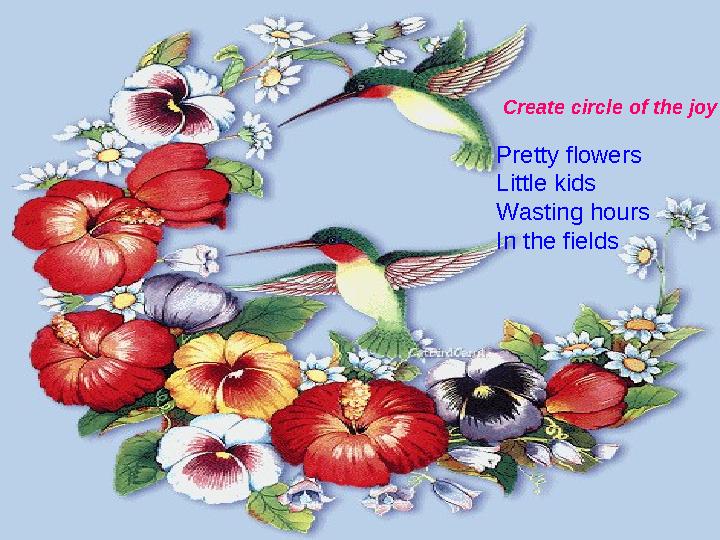 Create circle of the joy Pretty flowers Little kids Wasting hours In the fields