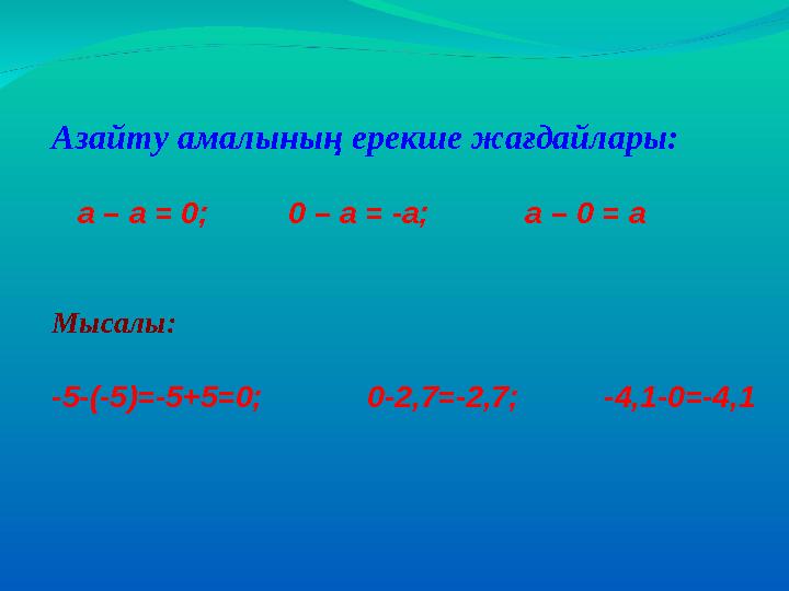 Азайту амалының ерекше жағдайлары: а – а = 0;0 – а = -а; а – 0 = а Мысалы: -5-(-5)=-5+5=0; 0-2,7=-2,7; -4,1-0=-4,1