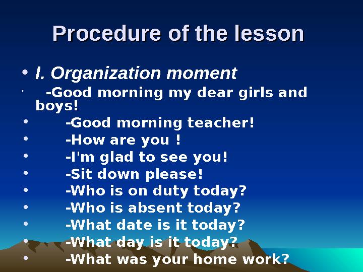 Procedure of the lessonProcedure of the lesson •I. Organization moment • -Good morning my dear girls and boys! • -G