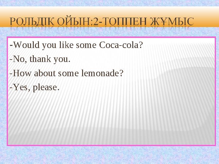 -Would you like some Coca-cola? -No, thank you. -How about some lemonade? -Yes, please.