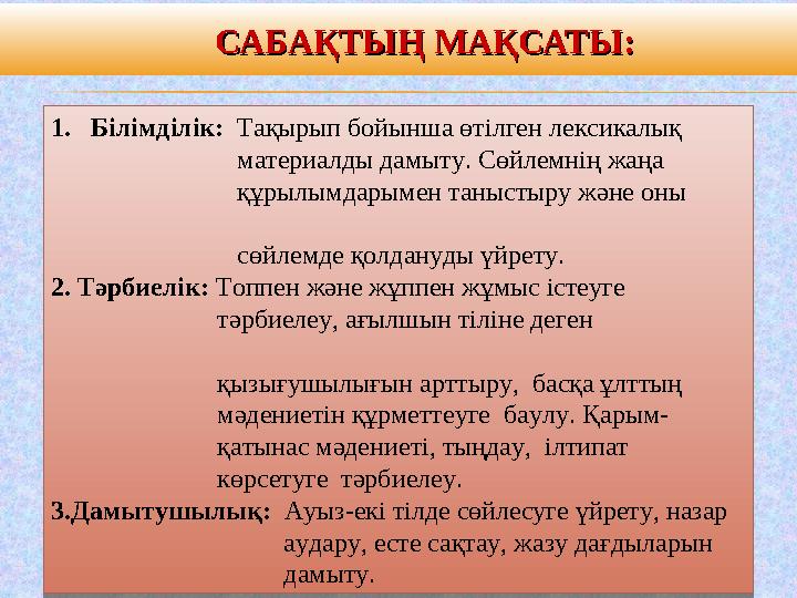 САБАҚТЫҢ МАҚСАТЫ:САБАҚТЫҢ МАҚСАТЫ:1.Білімділік: Тақырып бойынша өтілген лексикалық ма