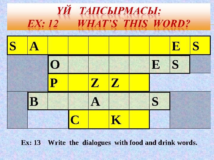 SA ES O E S P ZZ B A S C K Ex: 13 Write the dialogues with food and drink words.