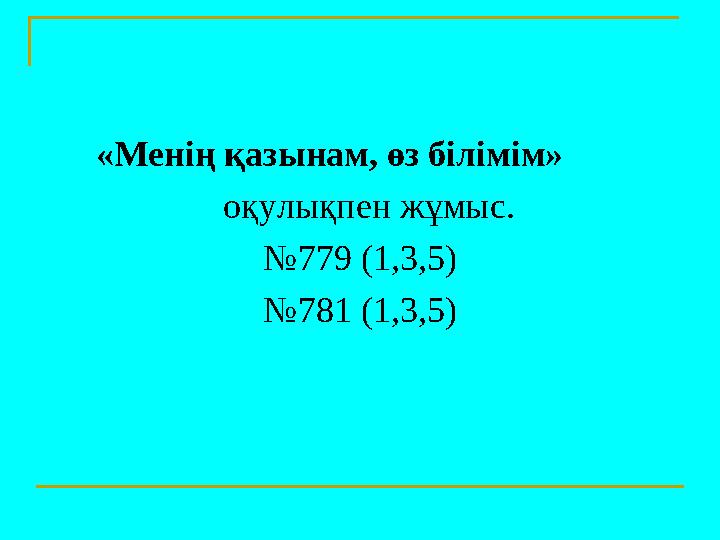 «Менің қазынам, өз білімім» оқулықпен жұмыс. №779 (1,3,5) №781 (1,3,5)