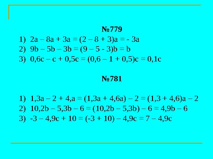 №779 1) 2а – 8а + 3а = (2 – 8 + 3)a = - 3a 2) 9b – 5b – 3b = (9 – 5 - 3)b = b 3) 0,6