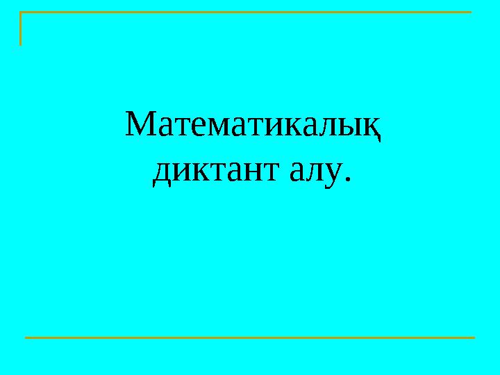 Математикалық диктант алу.