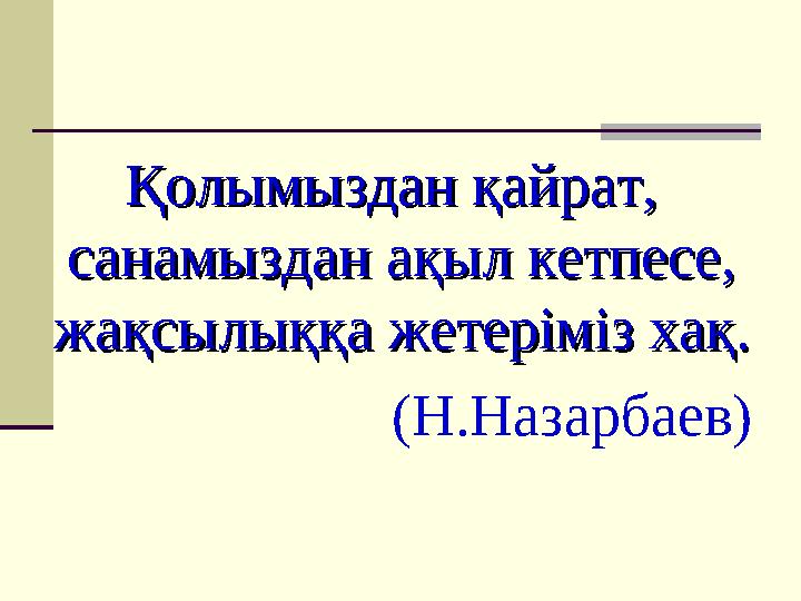 Қолымыздан қайрат, Қолымыздан қайрат, санамыздан ақыл кетпесе, санамыздан ақыл кетпесе, жақсылыққа жетеріміз хақ.жақсылыққа