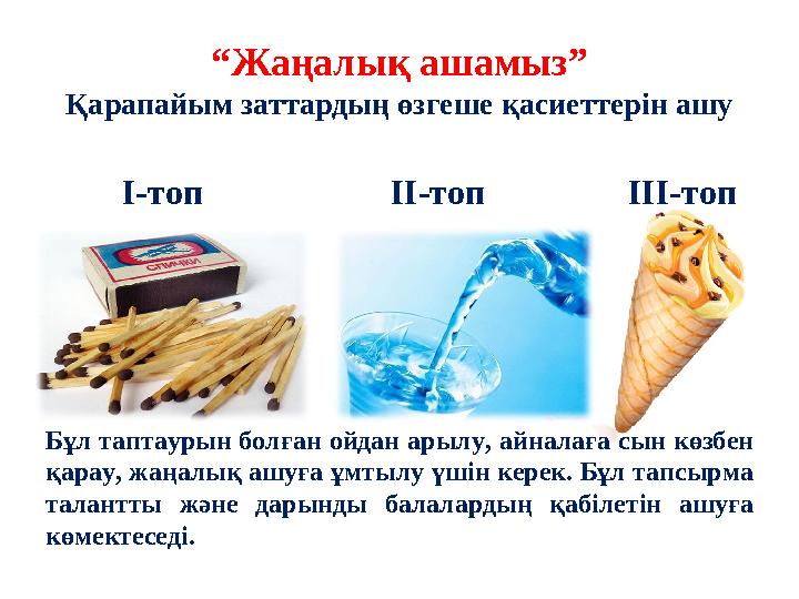 “Жаңалық ашамыз” Қарапайым заттардың өзгеше қасиеттерін ашу І-топ ІІ-топ ІІІ-топ Бұ